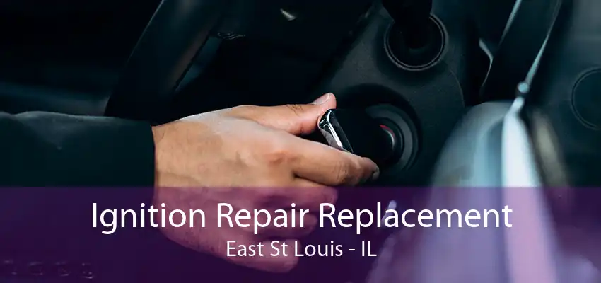 Ignition Repair Replacement East St Louis - IL